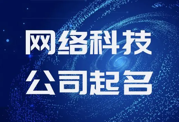 网络科技公司怎么起名 网络科技公司取名技巧