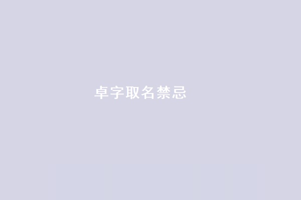 卓字取名禁忌 卓字取名寓意及含义